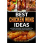 Best Chicken Wing Ideas: Quick Chicken Wing Recipes, Best Hot Wings Recipe, Fried Chicken And A Complete Cookbook Of Wing Ideas!