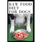 Raw Food Diet for Dogs: The Complete Guide For Make Your Dog Healthy And Sickness Free