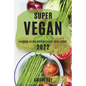 Super Vegan 2022: Recettes Saines Pour Nettoyer Votre Corps