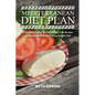 Mediterranean Diet Plan: Easy and Healthy Mediterranean Diet Recipes for Living Healthy and Losing Weight Fast