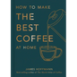 How to Make the Best Coffee at Home