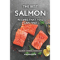 The Best Salmon Recipes That You Can Find: Salmon Cooking Made Easy