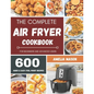 The Complete Air Fryer Recipes Cookbook: 600 Budget & Family Healthy Air Fryer Meals Cookbook for Beginners & Advanced Users