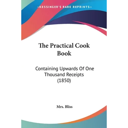 The Practical Cook Book: Containing Upwards Of One Thousand Receipts (1850)