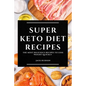 Super Keto Diet Recipes: The Most Delicious Recipes to Lose Weight Quickly