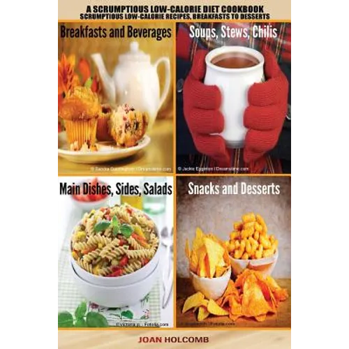 A Scrumptious Low-Calorie Diet Cookbook: Scrumptious Low-Calorie Recipes, Breakfasts to Desserts