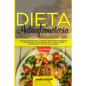 Dieta Antiinflamatoria: Una Guía Completa Para La Dieta Antiinflamatoria Que Incluye Más De 250 Recetas Comprobadas Para Sanar Su Sistema Inmunológico