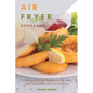 Air Fryer Cookbook: Amazingly Easy Recipes to Fry, Bake, Grill, and Roast with Your Air Fryer