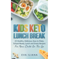 Keto Kids Lunch Break: 25 Healthy, Delicious, Easy To Make, Schoolready Lunch And Snack Recipes For Your Child On The Go