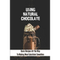 Using Natural Chocolate: Basic Recipes All The Way To Making Meal-Substitute Smoothies: Chocolate Smoothies Benefits