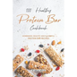 100% Healthy Protein Bar Cookbook: Homemade, healthy and Flavorful Protein Bar Recipes