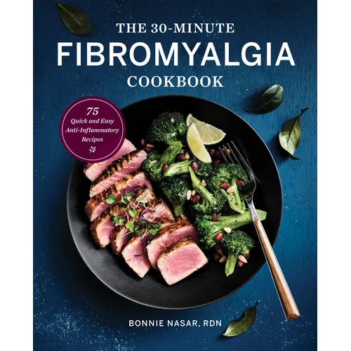 The 30-Minute Fibromyalgia Cookbook: 75 Quick and Easy Anti-Inflammatory Recipes