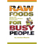 Raw Foods for Busy People: Simple and Machine-Free Recipes for Every Day
