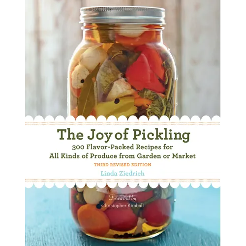 The Joy of Pickling, 3rd Edition: 300 Flavor-Packed Recipes for All Kinds of Produce from Garden or Market