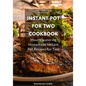 Instant Pot for Two Cookbook: Mouth-watering Homemade Instant Pot Recipes for Two