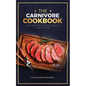 The Carnivore Cookbook: The Complete Guide To Cooking Healthy and Improving Your Health with The Carnivore Diet