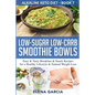 Low-Sugar Low-Carb Smoothie Bowls: Easy & Tasty Breakfast & Snack Recipes for a Healthy Lifestyle & Natural Weight Loss