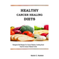 Healthy Cancer Healing Diets: Ketogenic Diet Recipes For Cancer Patients: Cooking Good Food For Cancer Patients To Eat