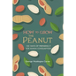 How to Grow the Peanut: and 105 Ways of Preparing It for Human Consumption