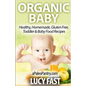 Organic Baby: Healthy, Homemade, Gluten Free, Toddler & Baby Food Recipes