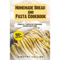 Homemade Bread And Pasta Cookbook: 2 Books In 1: 77 Recipes (X2) To Bake Bread And Cook Pasta At Home