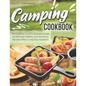 Camping Cookbook: The Outdoor Lover's Complete Guide to Delicious, Healthy, and Nutritious Recipes After a Long Day Outdoors