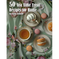 50 Tea Time Treat Recipes for Home