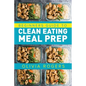 Meal Prep: Beginners Guide to Clean Eating Meal Prep - Includes Recipes to Give You Over 50 Days of Prepared Meals!