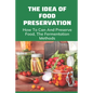 The Idea Of Food Preservation: How To Can And Preserve Food, The Fermentation Methods: Food Preservation