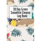 30 Day Green Smoothie Cleanse Log Book: Healthy Juicing Recipes Tracker & Living A Longer Healthier Life Companion Guide For Tracking Longevity & Heal