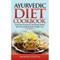 Ayurvedic Diet Cookbook: Ayurvedic Recipes for Pacifying Doshas and Promoting Healthy Weight Loss