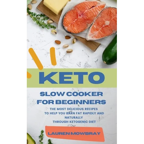 Keto Slow Cooker for Beginners: The Most Delicious Recipes to Help You Barn Fat Rapidly and Naturally through Ketogenic Diet