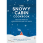 The Snowy Cabin Cookbook: Meals and Drinks for Adventurous Days and Cozy Nights
