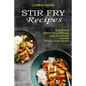 Stir Fry Recipes: Quick & Easy Gluten Free Low Recipes (A Stir Fry Cookbook Filled With Delicious Chicken Recipes)
