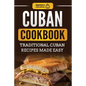 Cuban Cookbook: Traditional Cuban Recipes Made Easy
