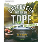 Unterwegs mit einen Topf -vegetarisch-: Vielseitige vegetarische und vegane One Pot Rezepte für deine Camping- und Outdoorküche