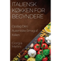 Italiensk Køkken for Begyndere: Opdag Den Autentiske Smag af Italien
