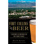 Fort Collins Beer: A History of Brewing on the Front Range