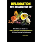 Inflammation: Anti-Inflammatory Diet; The Ultimate Guide on How to Overcome Inflammation Naturally Without Relying On Medication