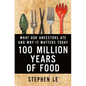 100 Million Years of Food: What Our Ancestors Ate and Why It Matters Today