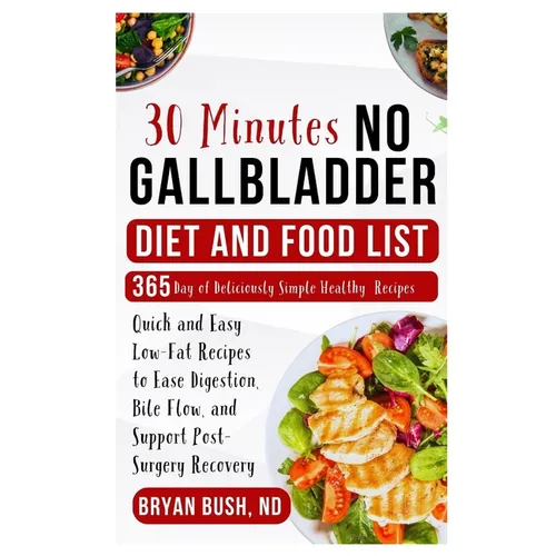 30-Minutes No Gallbladder Diet and Food List: Quick and Easy Low-Fat Recipes to Ease Digestion, Bile Flow, and Support Post-Surgery Recovery