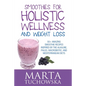 Smoothies for Holistic Wellness and Weight Loss: 50+ Amazing Smoothie Recipes Inspired by the Alkaline, Paleo, Macrobiotic, and Mediterranean Diets