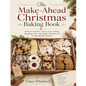 The Make-Ahead Christmas Baking Book: 50 Festive Cookies, Treats, Freezer Plans, Shopping Lists, and Simple Schedules for a Calm Holiday Kitchen