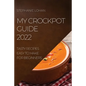 My Crockpot Guide 2022: Tasty Recipes Easy to Make for Beginners