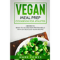 Vegan Meal Prep Cookbook for Athletes: 2 Books in 1: Ready-to-Go and High-Protein Meals with 120+ Delicious Vegan Recipes