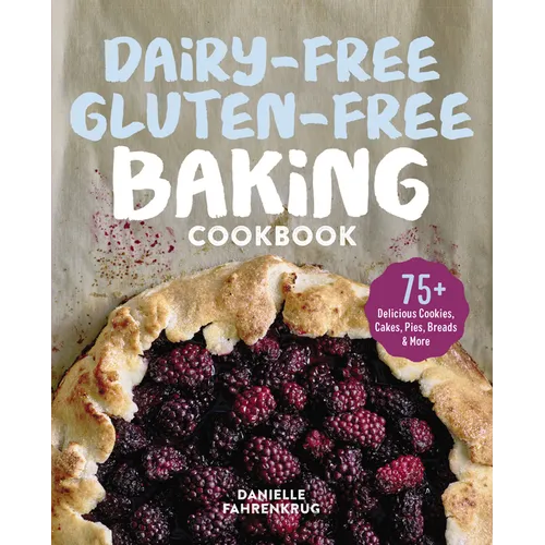 Dairy-Free Gluten-Free Baking Cookbook: 75+ Delicious Cookies, Cakes, Pies, Breads & More