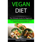 Vegan Diet: The Ultimate Guide for Beginners (Vegan Keto and Meal Prep Diet with Ketogenic Approach Cookbook & Recipes for Rapid Weight Loss)