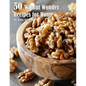 50 Walnut Wonder Recipes for Home
