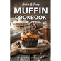 Muffin Cookbook: Quick And Tasty Homemade Muffin Recipe For Every Season