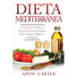 Dieta Mediterránea: Guía Paso a Paso y Recetas Comprobadas Para Comer Mejor y Adelgazar (Libro en Español/Mediterranean Diet Book Spanish Version)